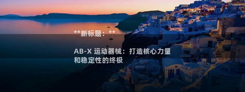 凯时效果怎么样：**新标题：**

AB-X 运动器